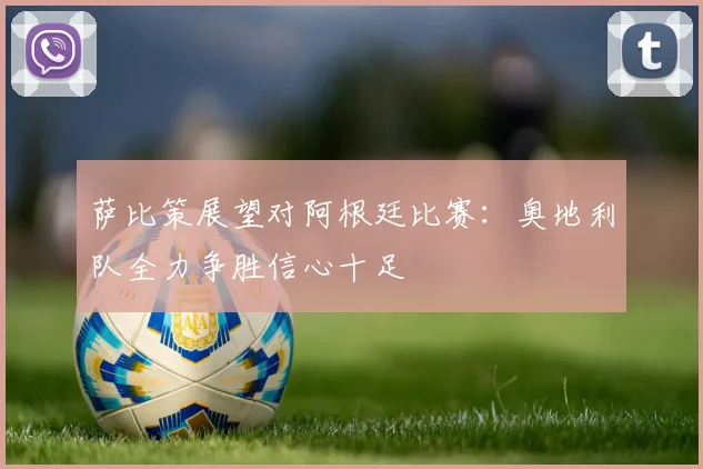 萨比策展望对阿根廷比赛：奥地利队全力争胜信心十足