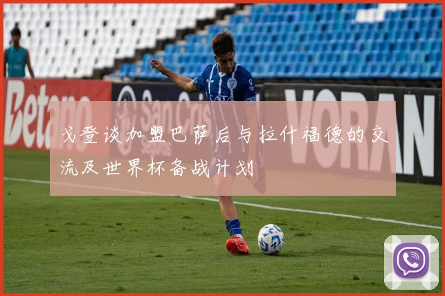 戈登谈加盟巴萨后与拉什福德的交流及世界杯备战计划